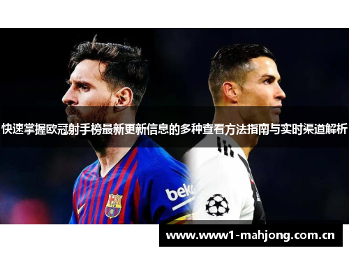 快速掌握欧冠射手榜最新更新信息的多种查看方法指南与实时渠道解析 快速掌握欧冠射手榜最新更新信息的多种查看方法指南与实时渠道解析